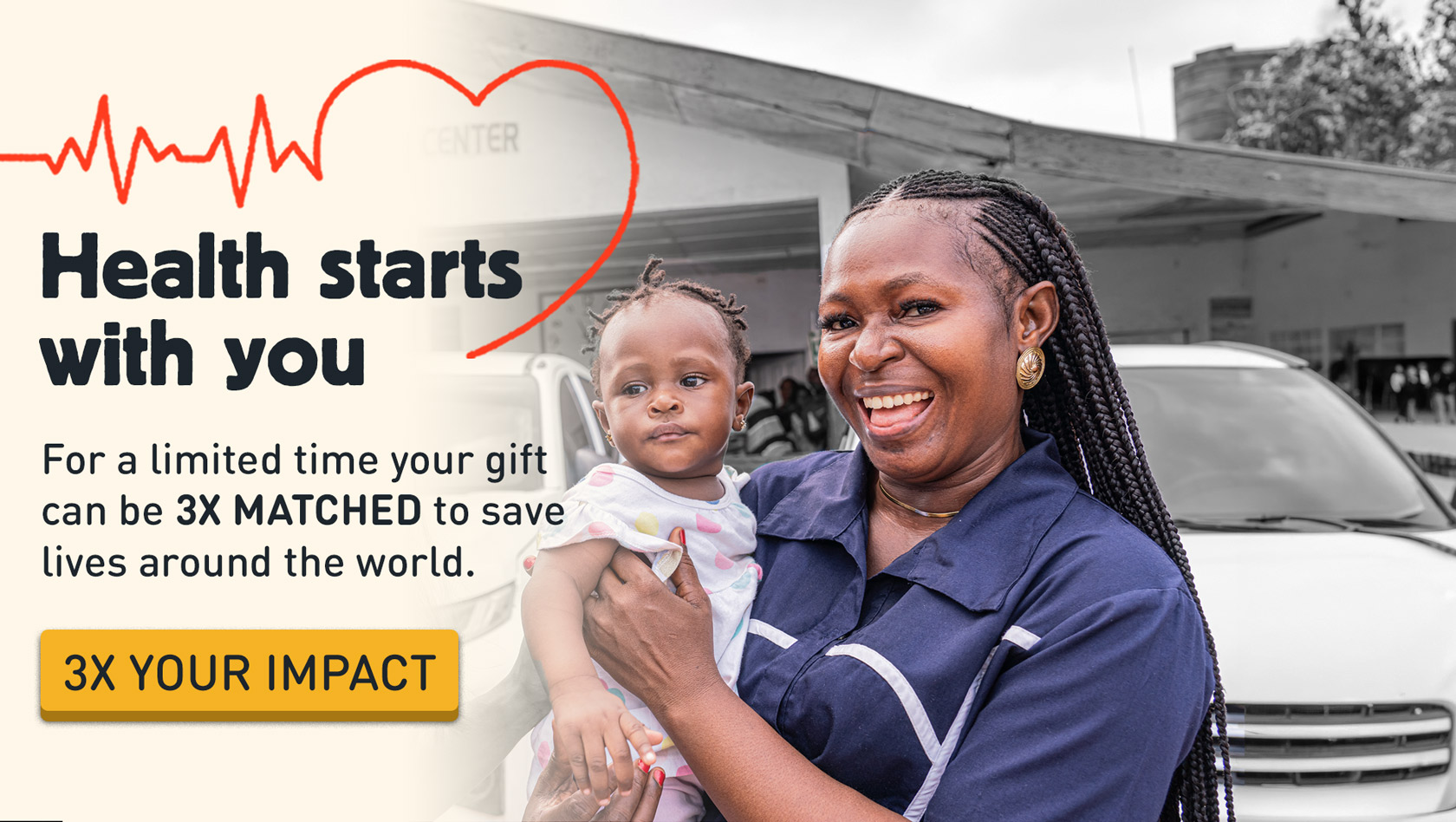 3x Match. Health Starts with You! - Click here to Match your Gift to save lives around the world.